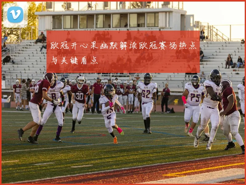 欧冠开心果幽默解读欧冠赛场热点与关键看点