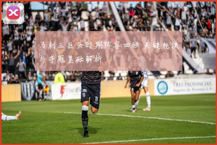 马刺三巨头时期阵容回顾 关键轮换与夺冠基础解析