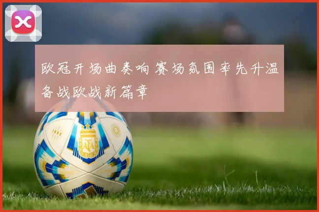 欧冠开场曲奏响 赛场氛围率先升温备战欧战新篇章