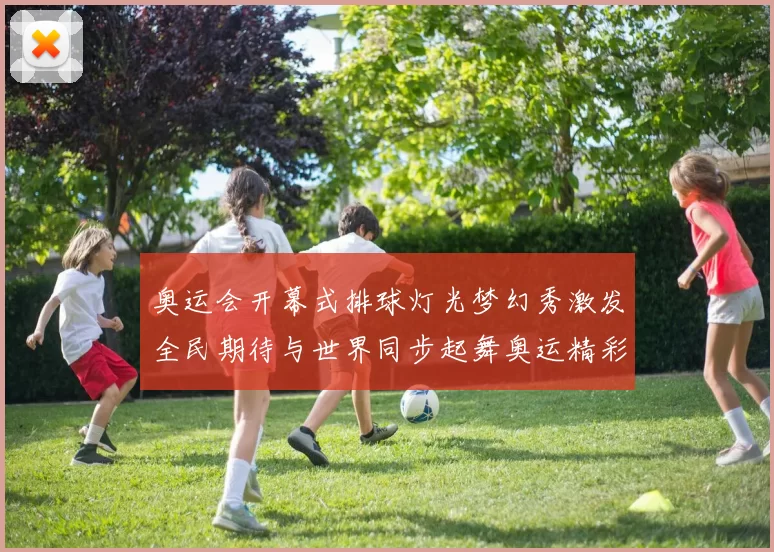 奥运会开幕式排球灯光梦幻秀激发全民期待与世界同步起舞奥运精彩