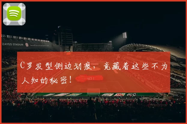 C罗发型侧边划痕，竟藏着这些不为人知的秘密！