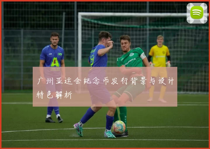 广州亚运会纪念币发行背景与设计特色解析